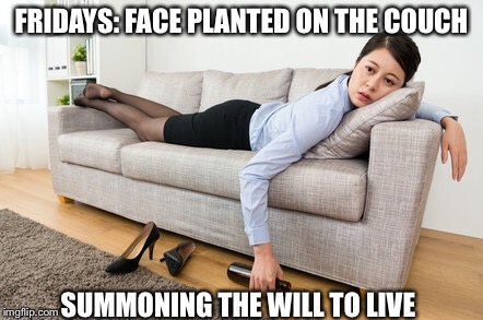 Fridays, summoning the will to live.  | FRIDAYS: FACE PLANTED ON THE COUCH; SUMMONING THE WILL TO LIVE | image tagged in memes,funny memes,friday night,it's friday,friday,tired | made w/ Imgflip meme maker