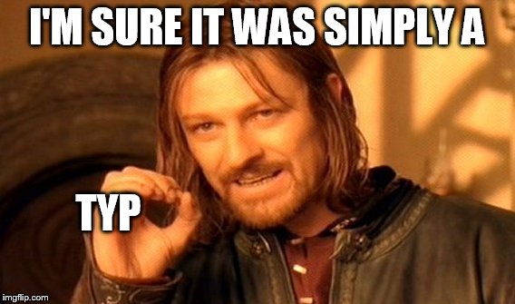 One Does Not Simply Meme | I'M SURE IT WAS SIMPLY A TYP | image tagged in memes,one does not simply | made w/ Imgflip meme maker