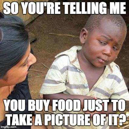 instagram in a shellnut | SO YOU'RE TELLING ME; YOU BUY FOOD JUST TO TAKE A PICTURE OF IT? | image tagged in memes,third world skeptical kid,instagram,funny memes,dank memes,social media | made w/ Imgflip meme maker
