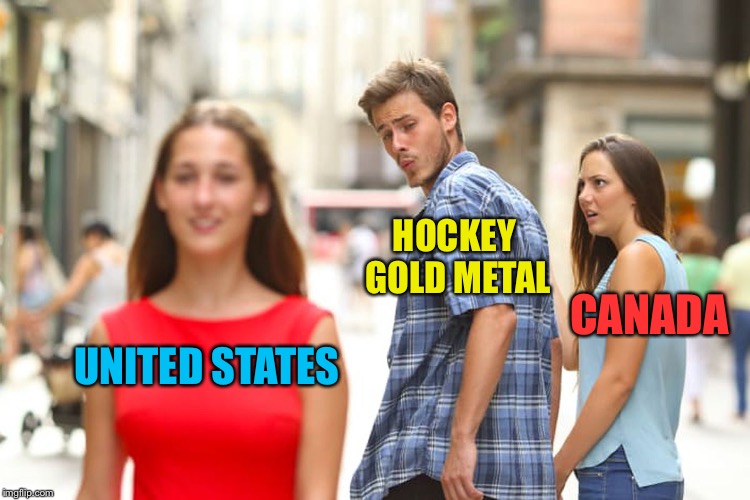Way to go USA women’s hockey team! | HOCKEY GOLD METAL; CANADA; UNITED STATES | image tagged in memes,distracted boyfriend,olympics,hockey,usa,canada | made w/ Imgflip meme maker