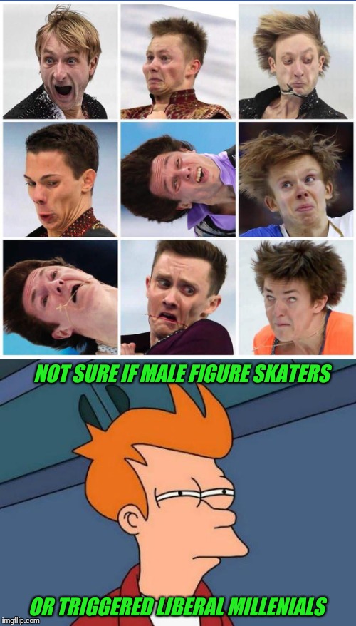 High speed pics of figure skaters at the Winter Olympics | NOT SURE IF MALE FIGURE SKATERS; OR TRIGGERED LIBERAL MILLENIALS | image tagged in skate,olympics,futurama fry | made w/ Imgflip meme maker