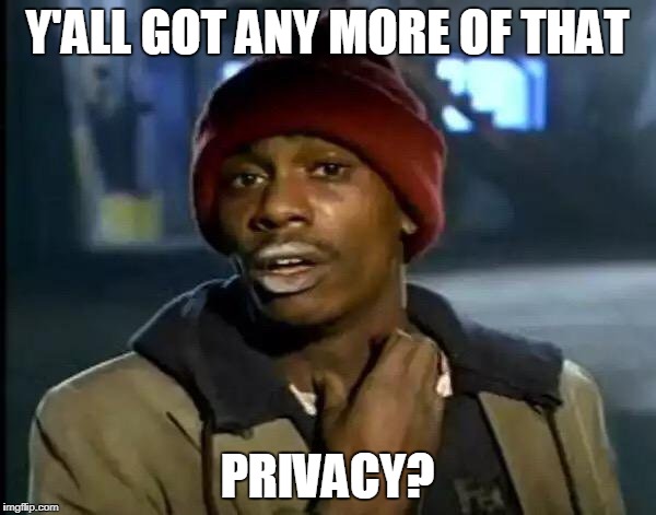 Y'all Got Any More Of That Meme | Y'ALL GOT ANY MORE OF THAT PRIVACY? | image tagged in memes,y'all got any more of that | made w/ Imgflip meme maker