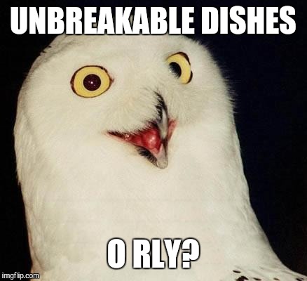 O RLY? | UNBREAKABLE DISHES; O RLY? | image tagged in o rly | made w/ Imgflip meme maker