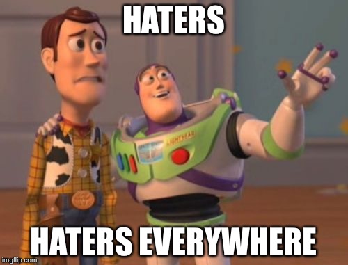 HATERS HATERS EVERYWHERE | image tagged in memes,x x everywhere | made w/ Imgflip meme maker