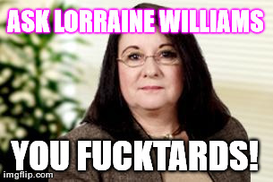 ASK LORRAINE WILLIAMS YOU F**KTARDS! | made w/ Imgflip meme maker