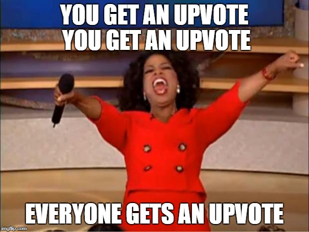 may the upvote troll be with !! | YOU GET AN UPVOTE YOU GET AN UPVOTE; EVERYONE GETS AN UPVOTE | image tagged in memes,oprah you get a,ssby,upvote troll | made w/ Imgflip meme maker