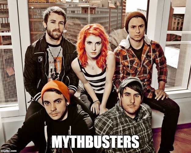 MYTHBUSTERS | image tagged in paramore,mythbusters | made w/ Imgflip meme maker