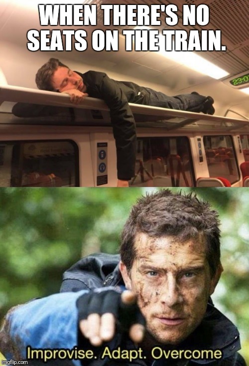 WHEN THERE'S NO SEATS ON THE TRAIN. | image tagged in funny memes,funny meme,funny,memes,bear grylls,hilarious memes | made w/ Imgflip meme maker