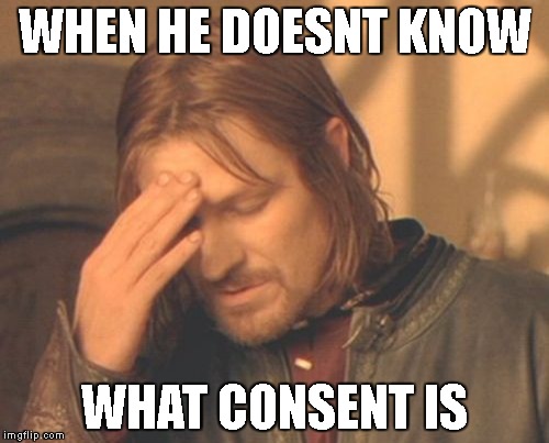 Frustrated Boromir | WHEN HE DOESNT KNOW; WHAT CONSENT IS | image tagged in memes,frustrated boromir | made w/ Imgflip meme maker