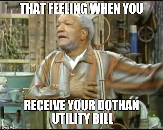 Fred Sanford | THAT FEELING WHEN YOU; RECEIVE YOUR DOTHAN UTILITY BILL | image tagged in fred sanford | made w/ Imgflip meme maker