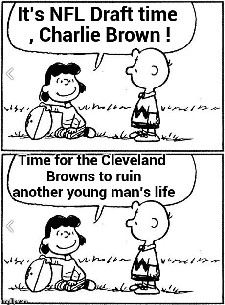 The most wonderful time of the year | It's NFL Draft time , Charlie Brown ! Time for the Cleveland Browns to ruin another young man's life | image tagged in nfl football,sports fans,draft,cleveland browns,losers | made w/ Imgflip meme maker