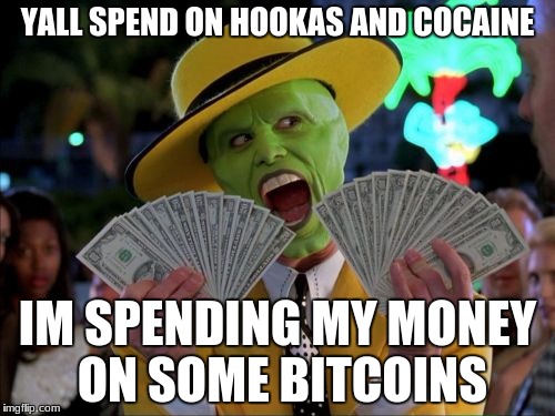 Money Money | YALL SPEND ON HOOKAS AND COCAINE; IM SPENDING MY MONEY ON SOME BITCOINS | image tagged in memes,money money | made w/ Imgflip meme maker