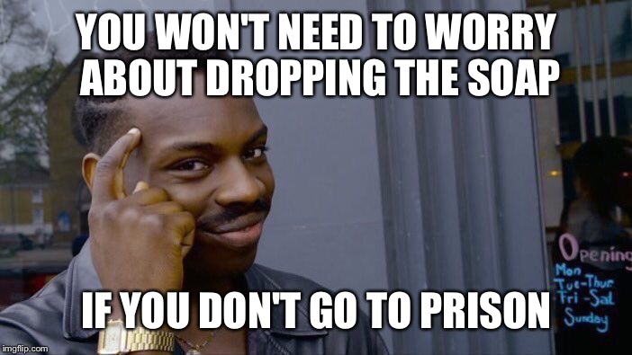 Rolling Safe In Prison Is Possible If You Follow This | YOU WON'T NEED TO WORRY ABOUT DROPPING THE SOAP; IF YOU DON'T GO TO PRISON | image tagged in memes,roll safe think about it,don't drop the soap,prison,safety,jail | made w/ Imgflip meme maker