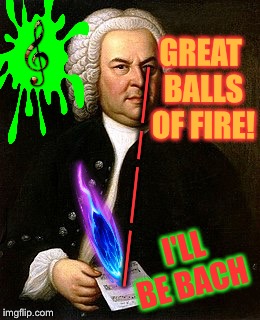 Music Week! March 5-11, A Phantasmemegoric & thecoffeemaster Event | GREAT BALLS OF FIRE! __ __ _ __; I'LL BE BACH | image tagged in i'll be back,bach,terminator,lasers,music week,a phantasmemegoric  thecoffeemaster event | made w/ Imgflip meme maker