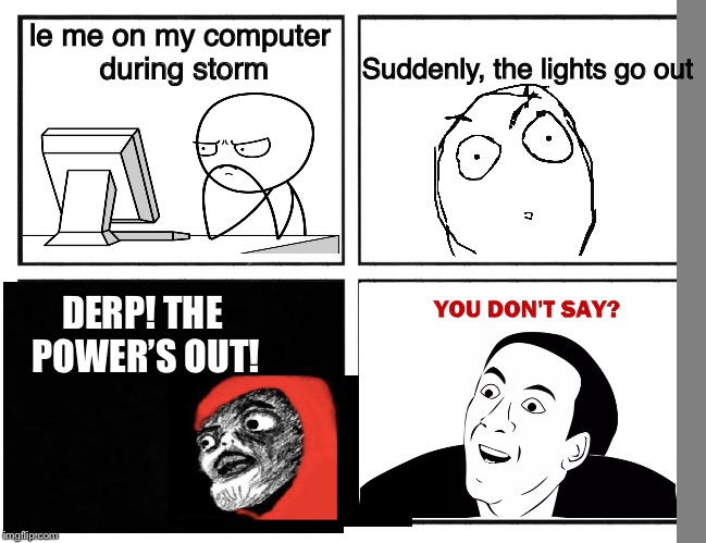 The Power’s Out | Suddenly, the lights go out; le me on my computer during storm; DERP! THE POWER’S OUT! | image tagged in rage comics,you don't say,electricity,lights out,memes,funny | made w/ Imgflip meme maker