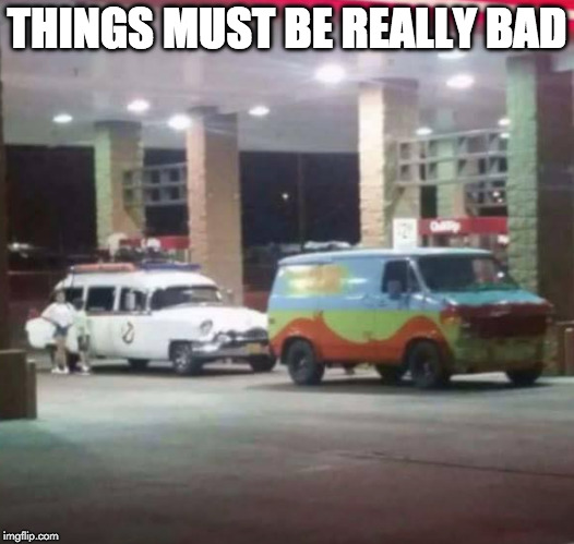 Time to move. | THINGS MUST BE REALLY BAD | image tagged in scooby doo,ghostbusters,who you gonna call | made w/ Imgflip meme maker