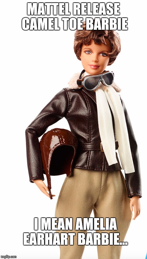 Lets make sure the kids know she's a woman... | MATTEL RELEASE CAMEL TOE BARBIE; I MEAN AMELIA EARHART BARBIE... | image tagged in first world problems,camel,camel toe,meme | made w/ Imgflip meme maker