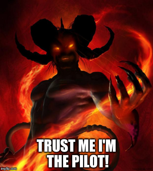 And then the devil said | TRUST ME I'M THE PILOT! | image tagged in and then the devil said | made w/ Imgflip meme maker