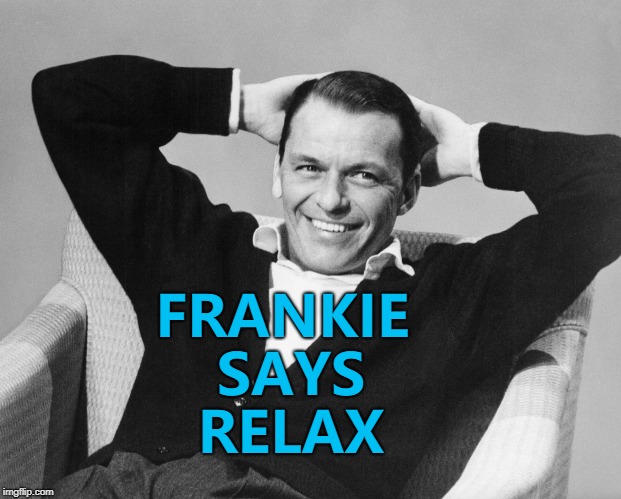 Music Week! March 6th to March 10th, a Phantasmemegoric & thecoffeemaster extravaganza :) | FRANKIE SAYS RELAX | image tagged in memes,music week,frank sinatra,music,rat pack | made w/ Imgflip meme maker