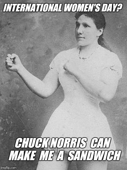 With lots of horseradish | INTERNATIONAL WOMEN'S DAY? CHUCK NORRIS  CAN  MAKE  ME  A  SANDWICH | image tagged in overly manly woman,make me a sandwich,international women's day,chuck norris | made w/ Imgflip meme maker