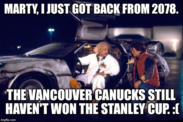 I can't believe that my favourite hockey team is that bad. | MARTY, I JUST GOT BACK FROM 2078. THE VANCOUVER CANUCKS STILL HAVEN'T WON THE STANLEY CUP. :( | image tagged in back to the future,nhl,canucks,hockey,stanley cup | made w/ Imgflip meme maker