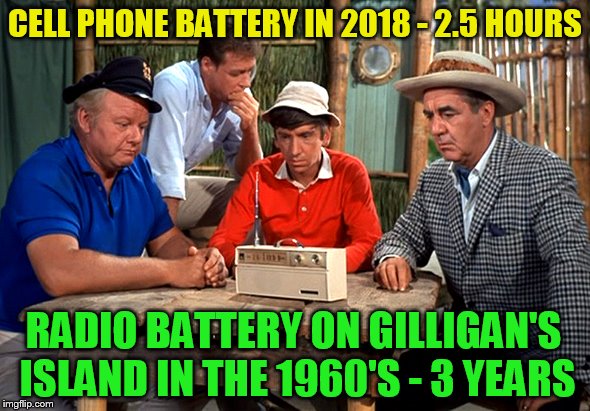 Gilligan’s Island Week (From March 5th to 12th) A DrSarcasm Event  | CELL PHONE BATTERY IN 2018 - 2.5 HOURS; RADIO BATTERY ON GILLIGAN'S ISLAND IN THE 1960'S - 3 YEARS | image tagged in memes,gilligans island week,gilligan's island,cell phone,radio,battery life | made w/ Imgflip meme maker