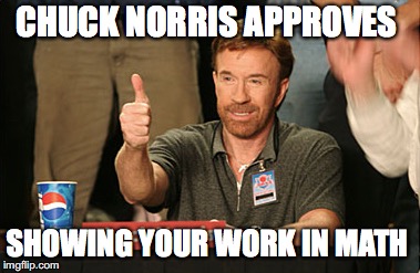 Chuck Norris Approves | CHUCK NORRIS APPROVES; SHOWING YOUR WORK IN MATH | image tagged in memes,chuck norris approves,chuck norris | made w/ Imgflip meme maker