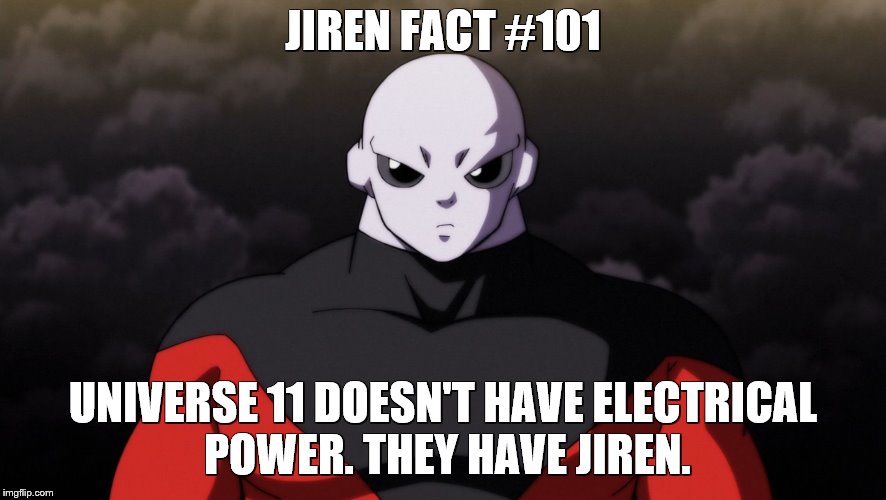 Jiren Fact #101 | JIREN FACT #101; UNIVERSE 11 DOESN'T HAVE ELECTRICAL POWER. THEY HAVE JIREN. | image tagged in jiren facts | made w/ Imgflip meme maker