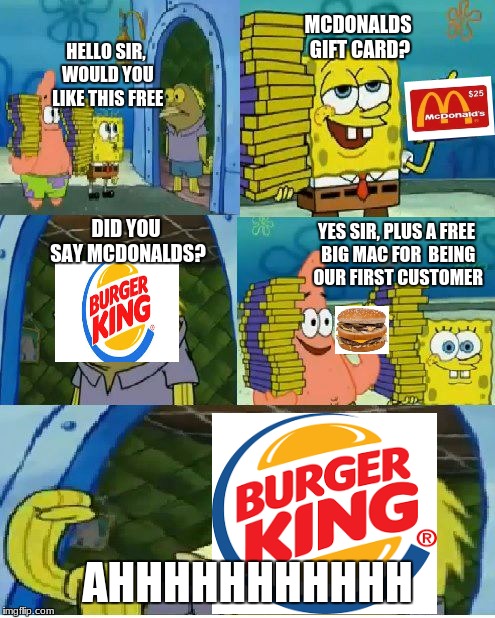 Chocolate Spongebob | MCDONALDS GIFT CARD? HELLO SIR, WOULD YOU LIKE THIS FREE; DID YOU SAY MCDONALDS? YES SIR, PLUS A FREE BIG MAC FOR  BEING OUR FIRST CUSTOMER; AHHHHHHHHHHH | image tagged in memes,chocolate spongebob | made w/ Imgflip meme maker