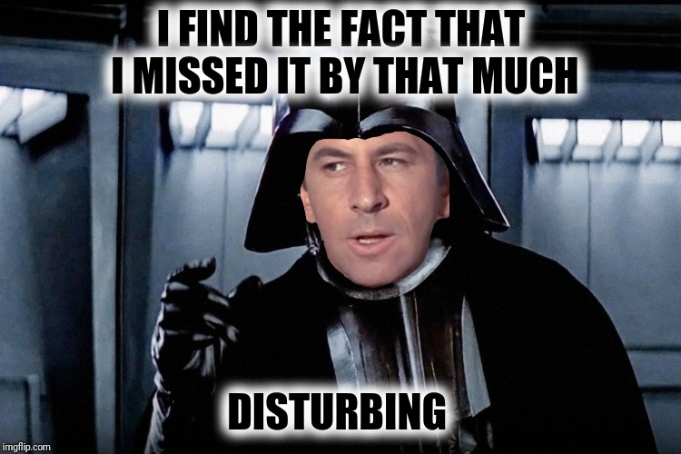 Smart Vader  | I FIND THE FACT THAT I MISSED IT BY THAT MUCH; DISTURBING | image tagged in maxwell smart,star wars,darth vader,missed it by that much | made w/ Imgflip meme maker