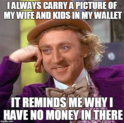 I Love 'Em But They're Costing Me A Fortune! | image tagged in love,kids,wife,i'm,broke,funny meme | made w/ Imgflip meme maker