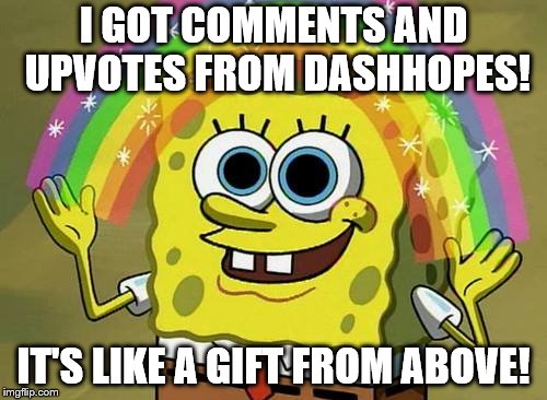 Seriously Dash thanks! You're a memer with integrity! | I GOT COMMENTS AND UPVOTES FROM DASHHOPES! IT'S LIKE A GIFT FROM ABOVE! | image tagged in spongebob rainbow,memes,thank you | made w/ Imgflip meme maker