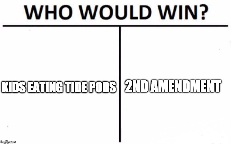 FIGHT! | 2ND AMENDMENT; KIDS EATING TIDE PODS | image tagged in who would win,protesters,tide pods,tide pod challenge,gun control,2nd amendment | made w/ Imgflip meme maker
