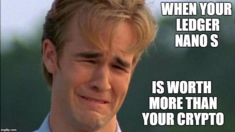 crying dawson | WHEN YOUR LEDGER NANO S; IS WORTH MORE THAN YOUR CRYPTO | image tagged in crying dawson | made w/ Imgflip meme maker