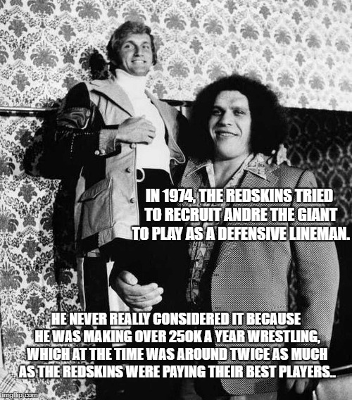 Andre with his Joe Theismann doll.. #ATGFacts | IN 1974, THE REDSKINS TRIED TO RECRUIT ANDRE THE GIANT TO PLAY AS A DEFENSIVE LINEMAN. HE NEVER REALLY CONSIDERED IT BECAUSE HE WAS MAKING OVER 250K A YEAR WRESTLING, WHICH AT THE TIME WAS AROUND TWICE AS MUCH AS THE REDSKINS WERE PAYING THEIR BEST PLAYERS.. | image tagged in joe theismann,andre the giant,atgfacts,redskins,seven foot four | made w/ Imgflip meme maker