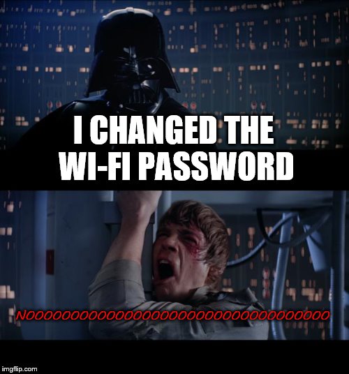 Star Wars No | I CHANGED THE WI-FI PASSWORD; NOOOOOOOOOOOOOOOOOOOOOOOOOOOOOOOOOO | image tagged in memes,star wars no | made w/ Imgflip meme maker