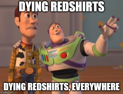 X, X Everywhere Meme | DYING REDSHIRTS DYING REDSHIRTS, EVERYWHERE | image tagged in memes,x x everywhere | made w/ Imgflip meme maker