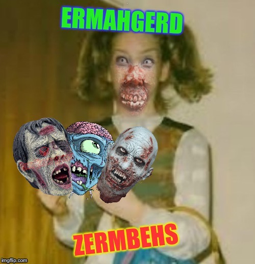 Ermahgerd of the Living Berks | I | image tagged in ermahgerd berks,zombies,walking dead,funny memes,imgflip humor,ermahgerd zermbehs | made w/ Imgflip meme maker