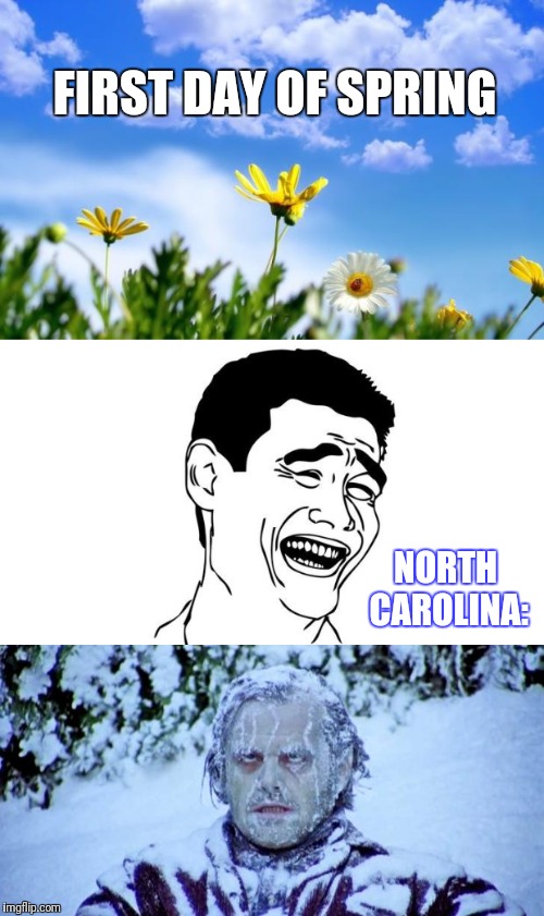 North Carolina Weather | FIRST DAY OF SPRING; NORTH CAROLINA: | image tagged in memes,weather,spring,north carolina,snow | made w/ Imgflip meme maker