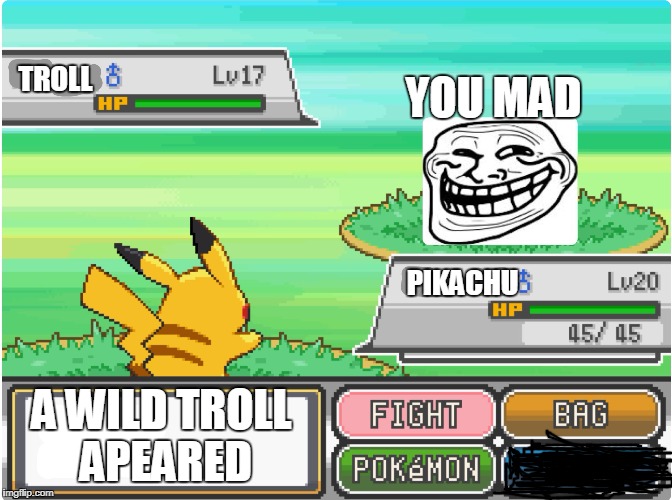 Troll Pokemon battle | TROLL; YOU MAD; PIKACHU; A WILD TROLL APEARED | image tagged in troll pokemon battle | made w/ Imgflip meme maker