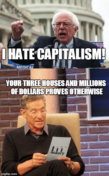 I HATE CAPITALISM! YOUR THREE HOUSES AND MILLIONS OF DOLLARS PROVES OTHERWISE | image tagged in maury lie detector,bernie sanders,liberal hypocrisy | made w/ Imgflip meme maker