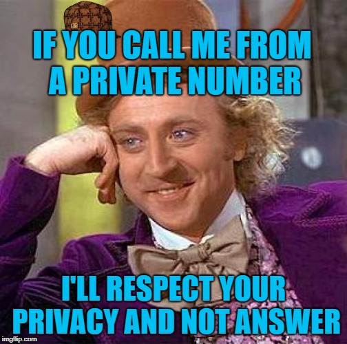 He asks that you respect his privacy during this challenging time | IF YOU CALL ME FROM A PRIVATE NUMBER; I'LL RESPECT YOUR PRIVACY AND NOT ANSWER | image tagged in memes,creepy condescending wonka,scumbag | made w/ Imgflip meme maker