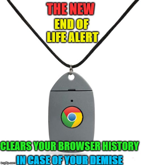 Test marketing.  | THE NEW; END OF LIFE ALERT; CLEARS YOUR BROWSER HISTORY; IN CASE OF YOUR DEMISE | image tagged in memes,end of life alert,life alert | made w/ Imgflip meme maker