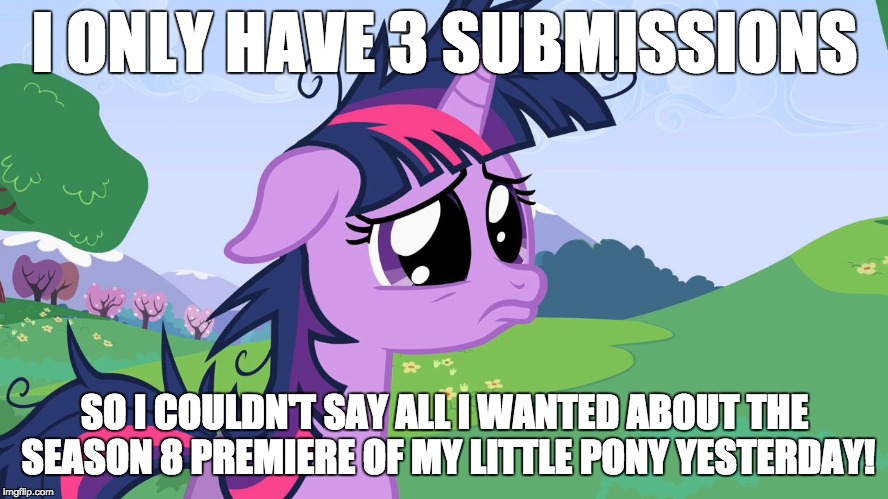 Sadness, but hey, the season premiere kicks off My Little Pony meme week #2 March 24-31st. A xanderbrony event! | I ONLY HAVE 3 SUBMISSIONS; SO I COULDN'T SAY ALL I WANTED ABOUT THE SEASON 8 PREMIERE OF MY LITTLE PONY YESTERDAY! | image tagged in crying twilight,memes,my little pony meme week,xanderbrony,season 8,season premiere | made w/ Imgflip meme maker