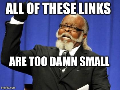 Too Damn High Meme | ALL OF THESE LINKS  ARE TOO DAMN SMALL | image tagged in memes,too damn high | made w/ Imgflip meme maker