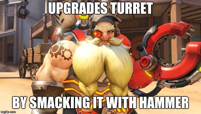 torbjorn logic | UPGRADES TURRET; BY SMACKING IT WITH HAMMER | image tagged in logic,overwatch,overwatch memes,torbjorn,overwatch logic | made w/ Imgflip meme maker