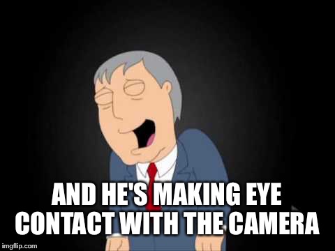 AND HE'S MAKING EYE CONTACT WITH THE CAMERA | made w/ Imgflip meme maker