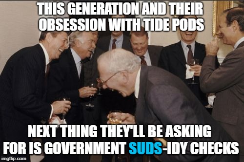 Laughing Men In Suits | THIS GENERATION AND THEIR OBSESSION WITH TIDE PODS; NEXT THING THEY'LL BE ASKING FOR IS GOVERNMENT SUDS-IDY CHECKS; SUDS | image tagged in memes,laughing men in suits,tide pods | made w/ Imgflip meme maker
