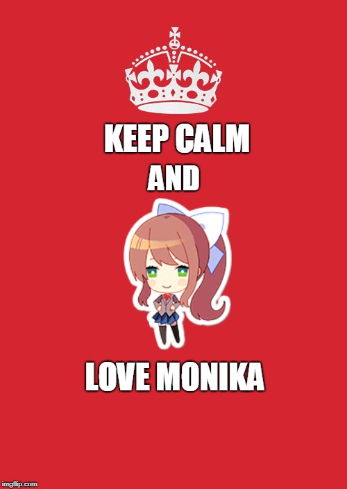 Keep Calm And Carry On Red | KEEP CALM; AND; LOVE MONIKA | image tagged in memes,keep calm and carry on red,ddlc,doki doki literature club | made w/ Imgflip meme maker