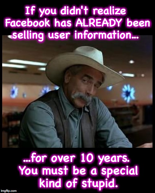 Special Kind of Stupid | If you didn't realize Facebook has ALREADY been selling user information... ...for over 10 years. You must be a special kind of stupid. | image tagged in special kind of stupid | made w/ Imgflip meme maker